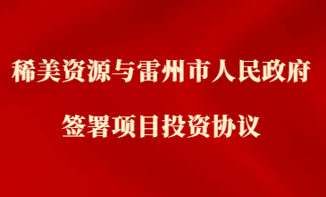 稀美資源與雷州市人民政府簽署項目投資協(xié)議